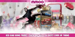 Kèo Giao Bóng Trước | Cách Đọc Kèo & Bí Quyết Cược Dễ Thắng