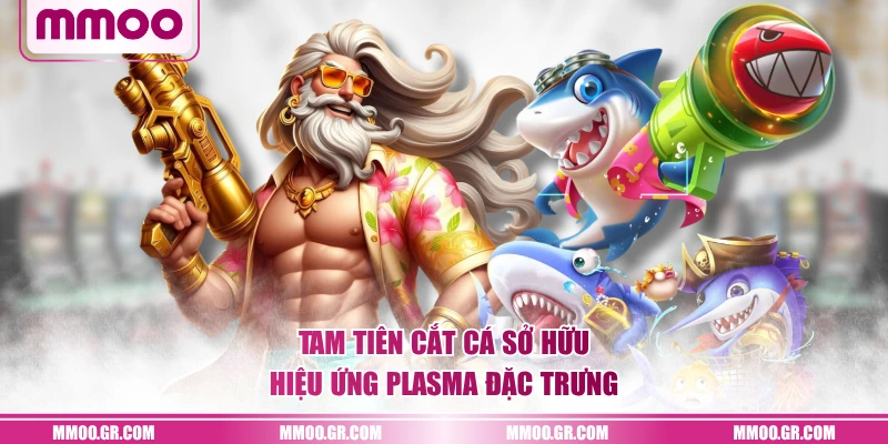 Tam Tiên Cắt Cá sở hữu hiệu ứng plasma đặc trưng